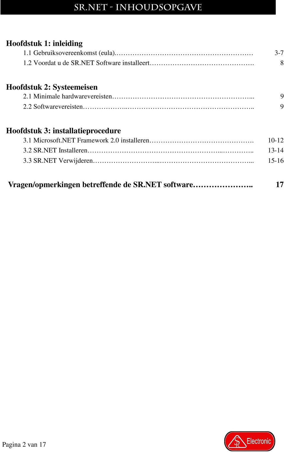 ... 9 9 Hoofdstuk 3: installatieprocedure 3.1 Microsoft.NET Framework 2.0 installeren. 10-12 3.2 SR.