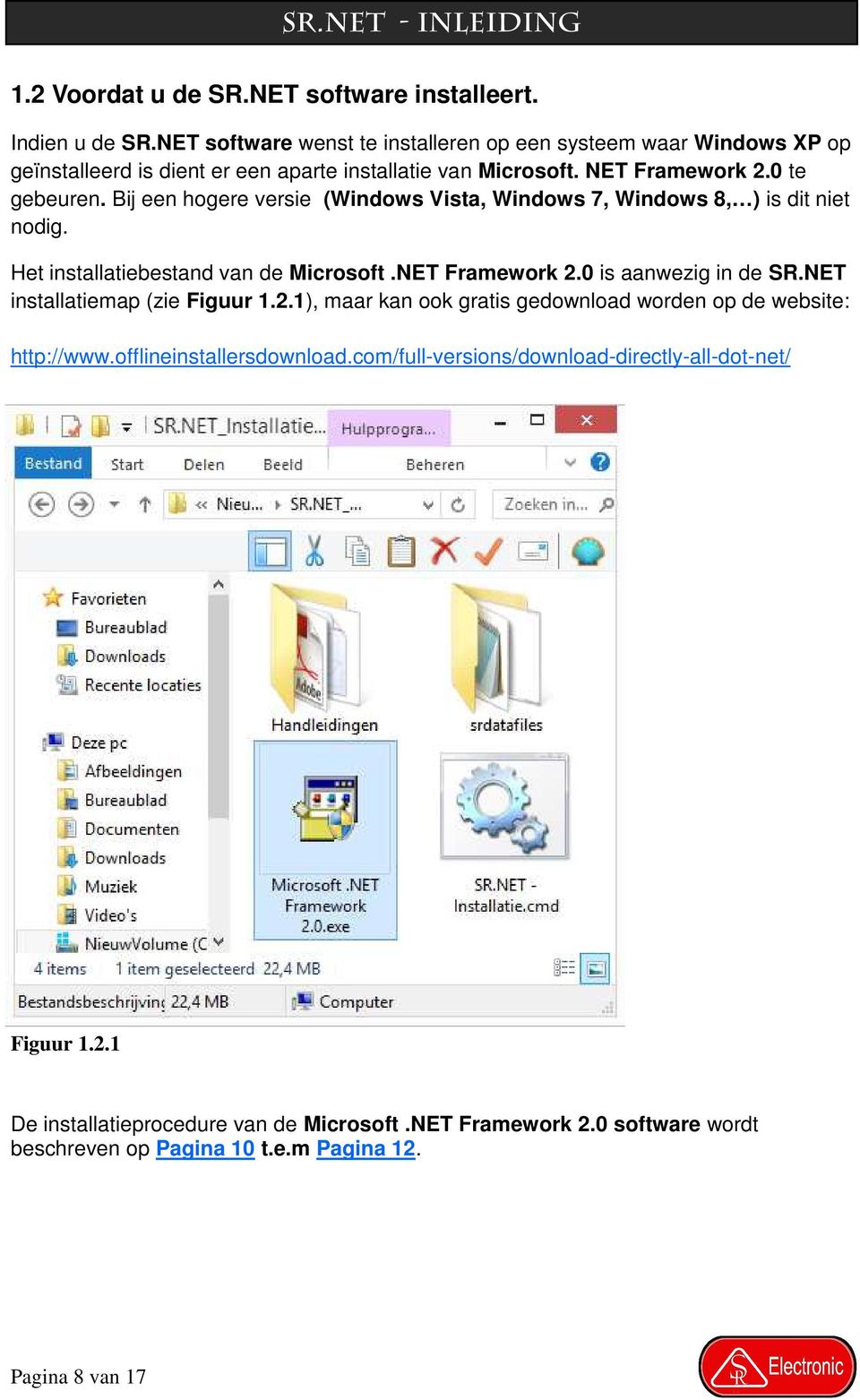 Bij een hogere versie (Windows Vista, Windows 7, Windows 8, ) is dit niet nodig. Het installatiebestand van de Microsoft.NET Framework 2.0 is aanwezig in de SR.