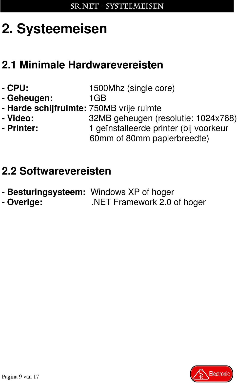 750MB vrije ruimte - Video: 32MB geheugen (resolutie: 1024x768) - Printer: 1 geïnstalleerde