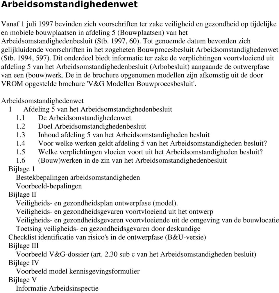 Dit onderdeel biedt informatie ter zake de verplichtingen voortvloeiend uit afdeling 5 van het Arbeidsomstandighedenbesluit (Arbobesluit) aangaande de ontwerpfase van een (bouw)werk.