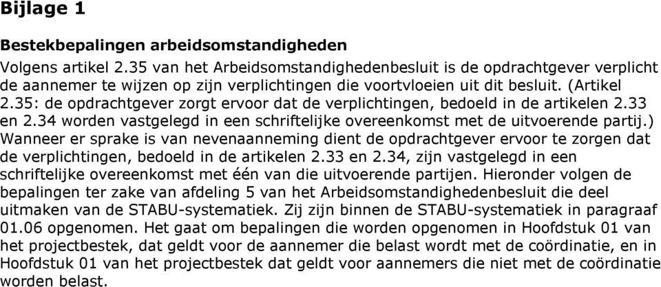 35: de opdrachtgever zorgt ervoor dat de verplichtingen, bedoeld in de artikelen 2.33 en 2.34 worden vastgelegd in een schriftelijke overeenkomst met de uitvoerende partij.