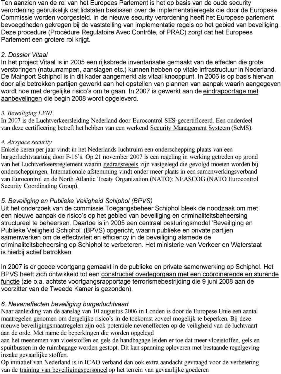 Deze procedure (Procédure Regulatoire Avec Contrôle, of PRAC) zorgt dat het Europees Parlement een grotere rol krijgt. 2.