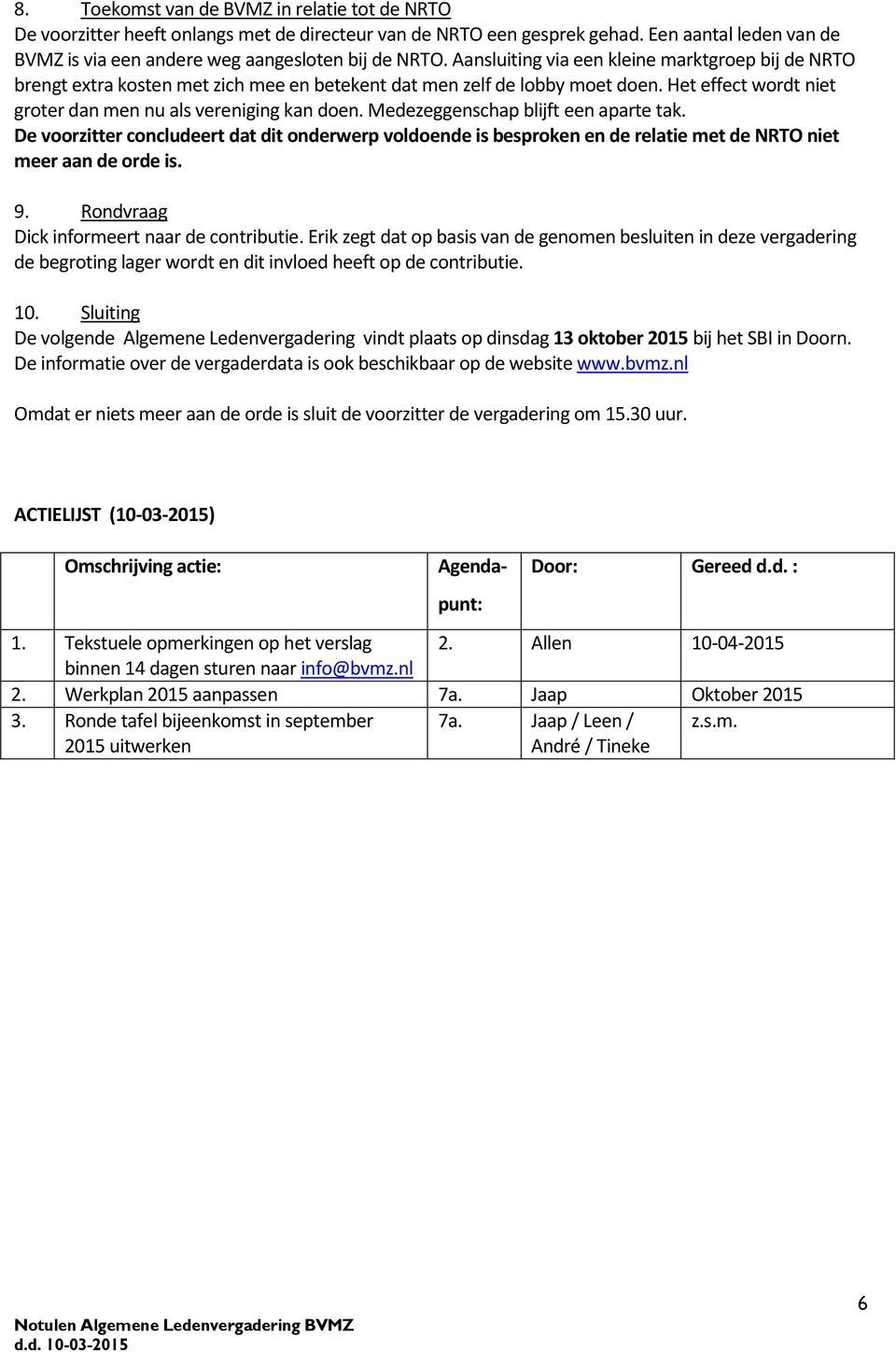 Medezeggenschap blijft een aparte tak. De voorzitter concludeert dat dit onderwerp voldoende is besproken en de relatie met de NRTO niet meer aan de orde is. 9.