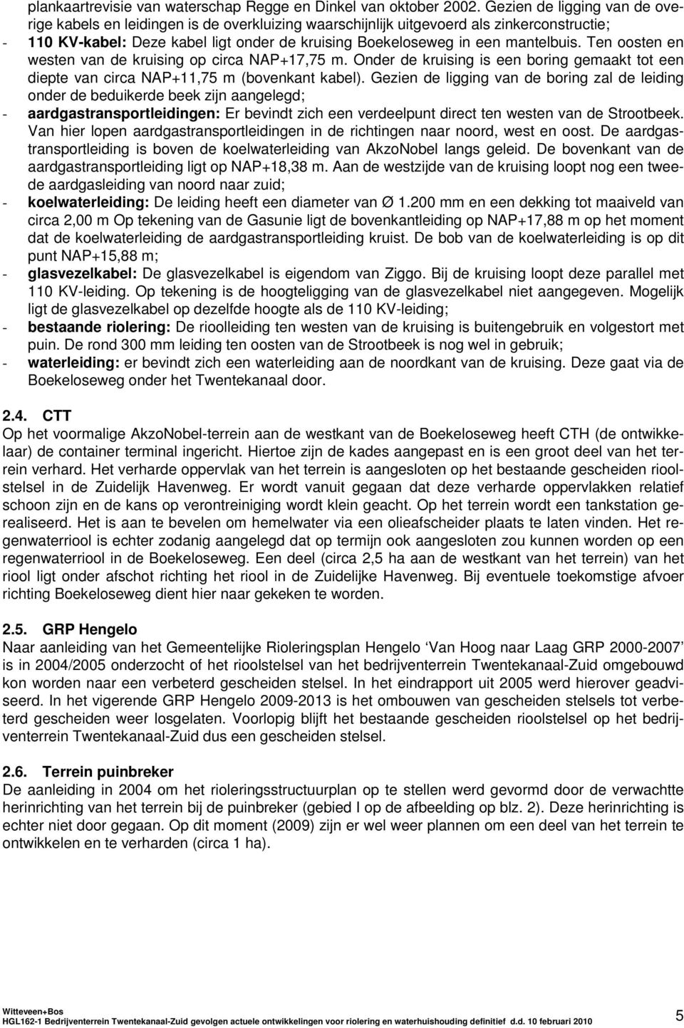 mantelbuis. Ten oosten en westen van de kruising op circa NAP+17,75 m. Onder de kruising is een boring gemaakt tot een diepte van circa NAP+11,75 m (bovenkant kabel).