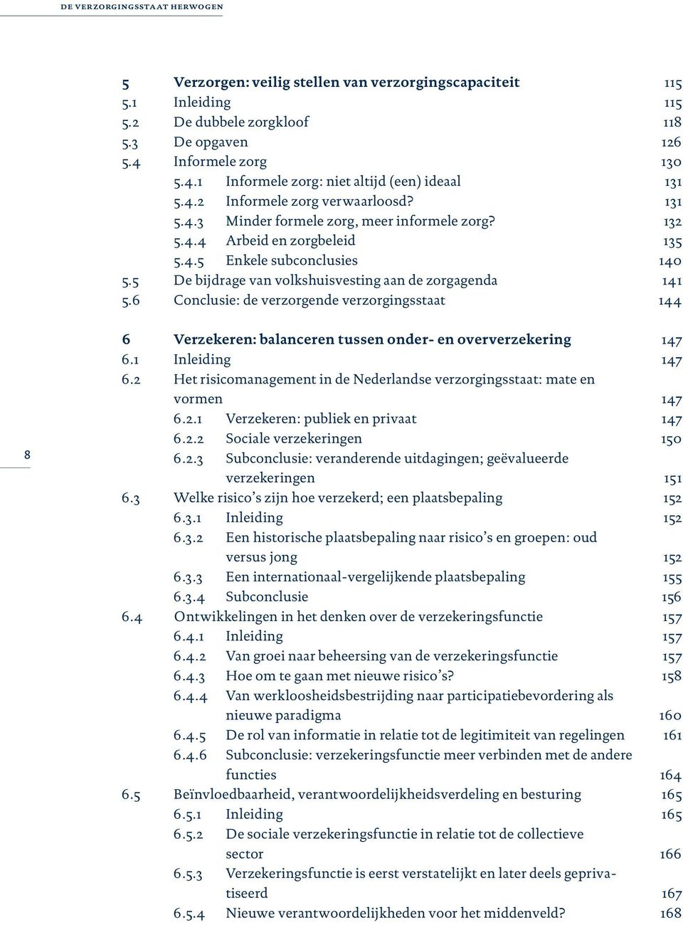 6 Conclusie: de verzorgende verzorgingsstaat 115 115 118 126 130 131 131 132 135 140 141 144 8 6 Verzekeren: balanceren tussen onder- en oververzekering 6.1 Inleiding 6.