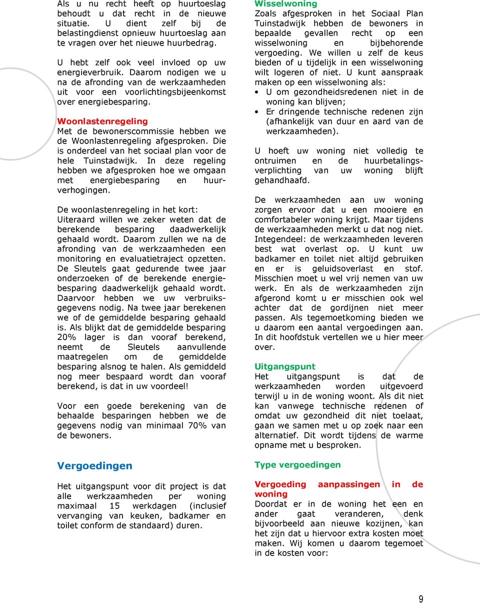 Woonlastenregeling Met de bewonerscommissie hebben we de Woonlastenregeling afgesproken. Die is onderdeel van het sociaal plan voor de hele Tuinstadwijk.