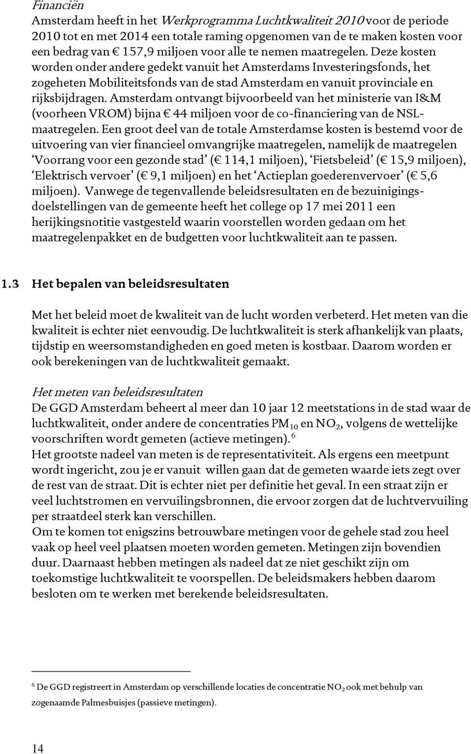 Amsterdam ontvangt bijvoorbeeld van het ministerie van I&M (voorheen VROM) bijna 44 miljoen voor de co-financiering van de NSLmaatregelen.
