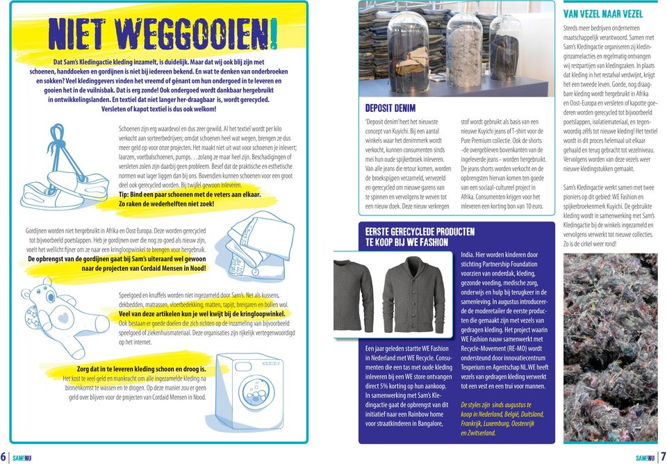 En textiel dat niet langer her-draagbaar is, wordt gerecycled. Versleten of kapot textiel is dus ook welkom! Schoenen zijn erg waardevol en dus zeer gewild.