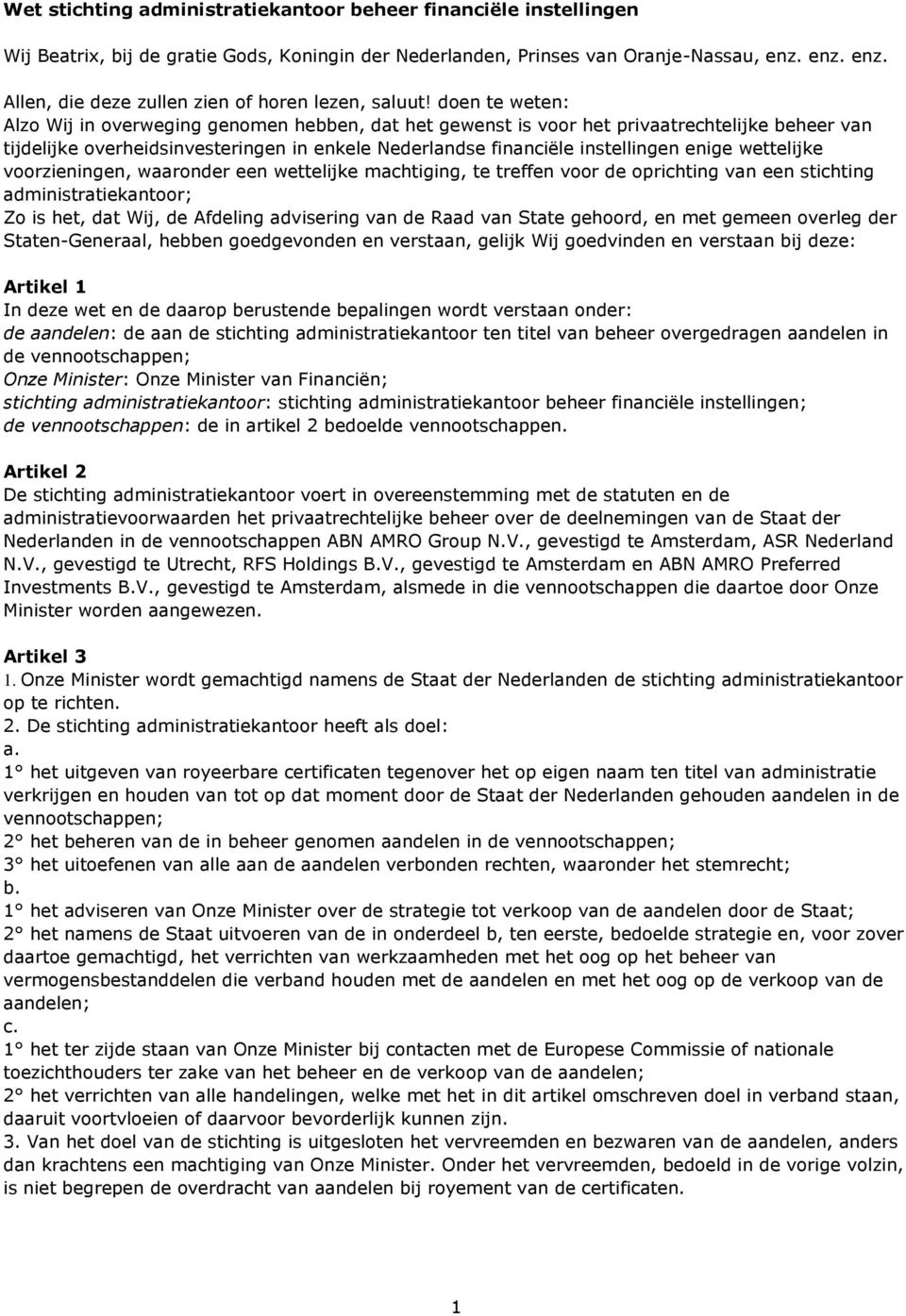 doen te weten: Alzo Wij in overweging genomen hebben, dat het gewenst is voor het privaatrechtelijke beheer van tijdelijke overheidsinvesteringen in enkele Nederlandse financiële instellingen enige