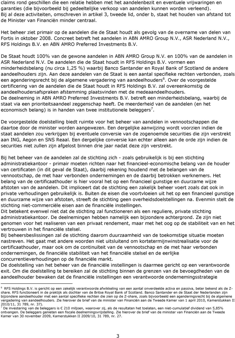 Het beheer ziet primair op de aandelen die de Staat houdt als gevolg van de overname van delen van Fortis in oktober 2008. Concreet betreft het aandelen in ABN AMRO Group N.V., ASR Nederland N.V., RFS Holdings B.