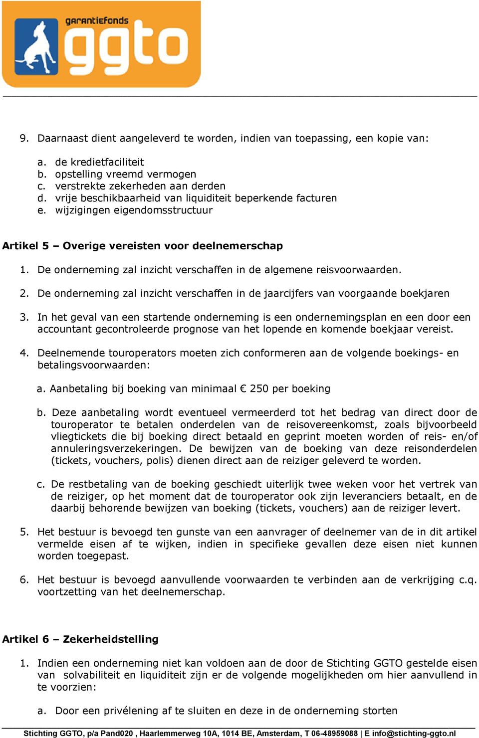 De onderneming zal inzicht verschaffen in de algemene reisvoorwaarden. 2. De onderneming zal inzicht verschaffen in de jaarcijfers van voorgaande boekjaren 3.