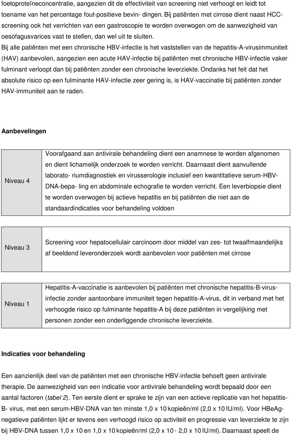 Bij alle patiënten met een chronische HBV-infectie is het vaststellen van de hepatitis-a-virusimmuniteit (HAV) aanbevolen, aangezien een acute HAV-infectie bij patiënten met chronische HBV-infectie