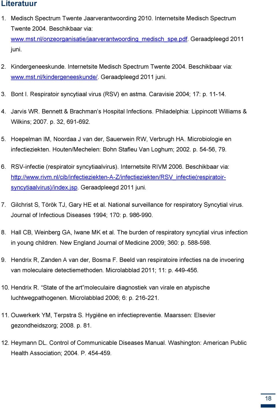 Respiratoir syncytiaal virus (RSV) en astma. Caravisie 2004; 17: p. 11-14. 4. Jarvis WR. Bennett & Brachman s Hospital Infections. Philadelphia: Lippincott Williams & Wilkins; 2007. p. 32, 691-692. 5.