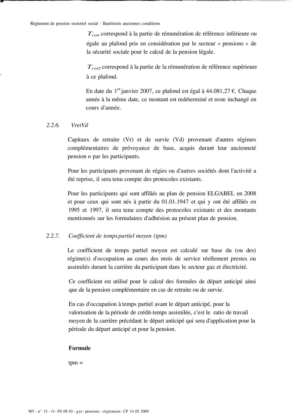 En date du 1 er janvier 2007, ce plafond est égal à 44.081,27. Chaque année à la même date, ce montant est redéterminé et reste inchangé en cours d'année. 2.2.6.