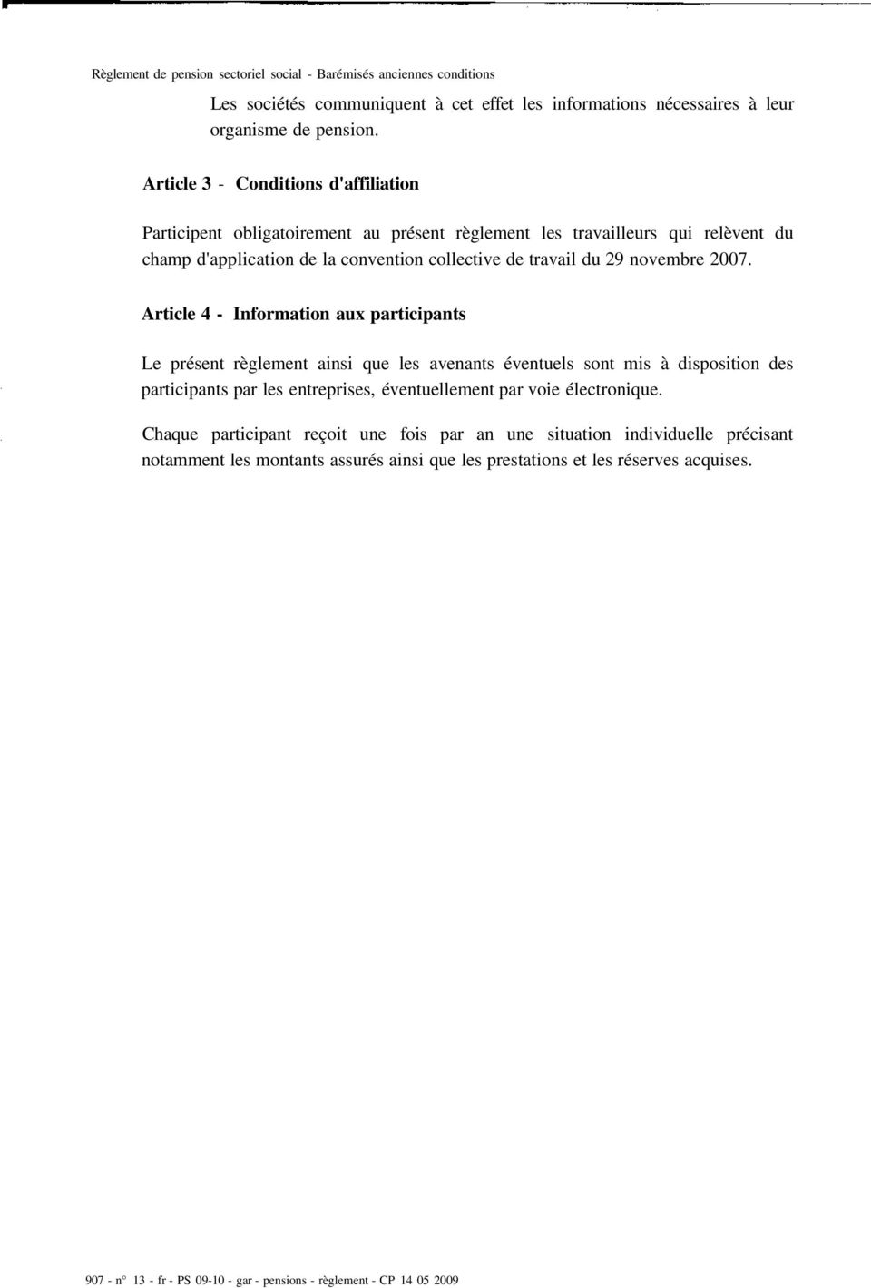 Article 4 - Information aux participants Le présent règlement ainsi que les avenants éventuels sont mis à disposition des participants par les entreprises, éventuellement par voie électronique.