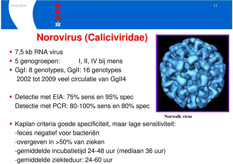 sens en 80% spec Norwalk virus Kaplan criteria goede specificiteit, maar lage sensitiviteit: -feces negatief voor