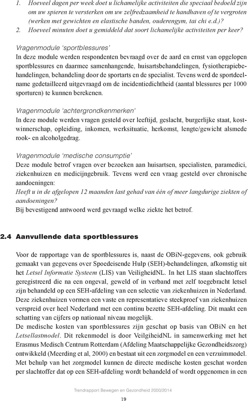 Vragenmodule sportblessures In deze module werden respondenten bevraagd over de aard en ernst van opgelopen sportblessures en daarmee samenhangende, huisartsbehandelingen, fysiotherapiebehandelingen,