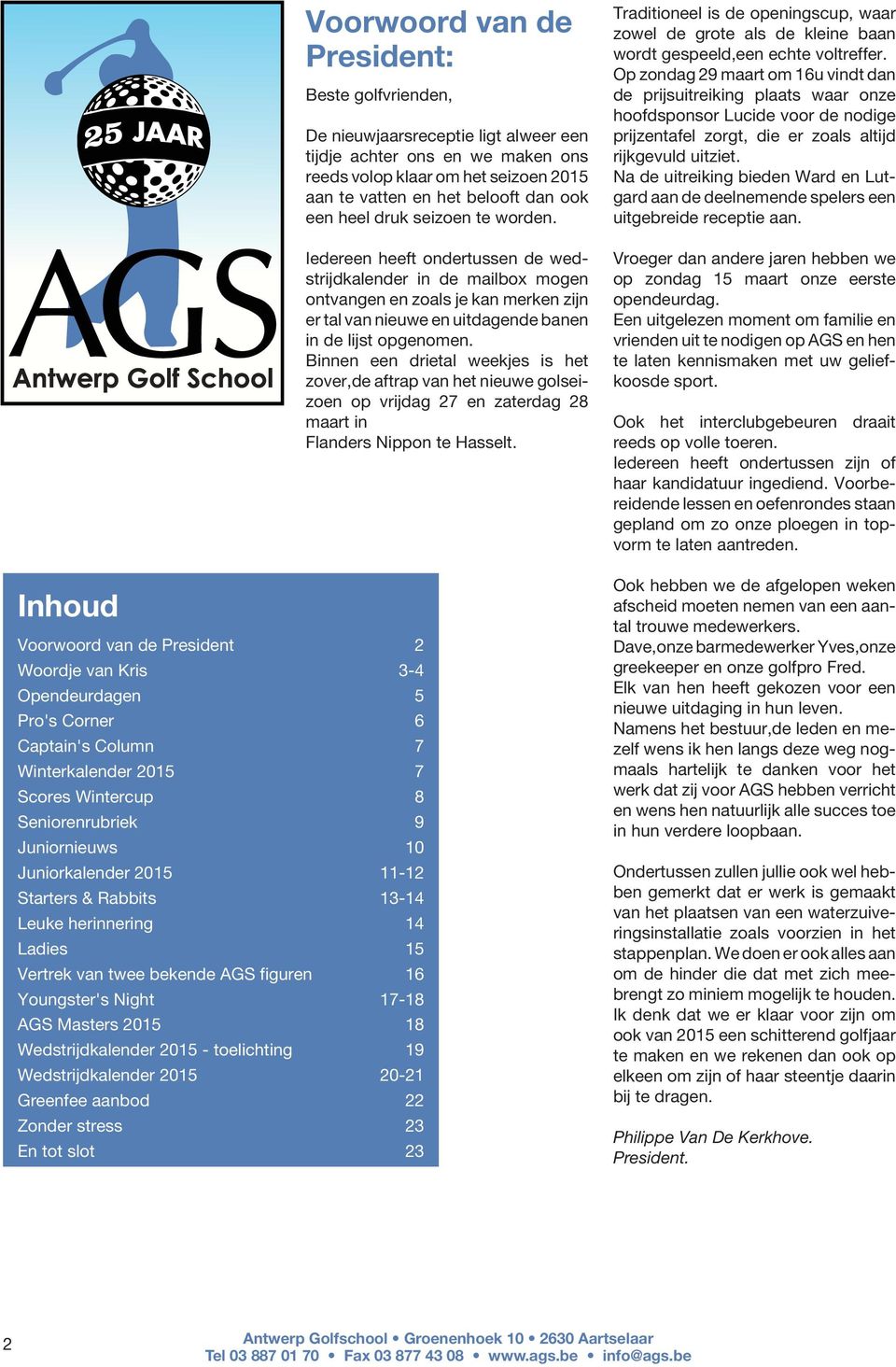 Wedstrijdkalender 2015 - toelichting 19 Wedstrijdkalender 2015 20-21 Greenfee aanbod 22 Zonder stress 23 En tot slot 23 De nieuwjaarsreceptie ligt alweer een tijdje achter ons en we maken ons reeds