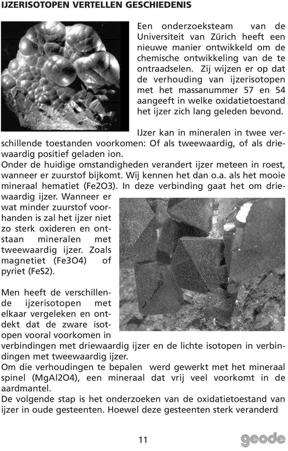 IJzer kan in mineralen in twee verschillende toestanden voorkomen: Of als tweewaardig, of als driewaardig positief geladen ion.