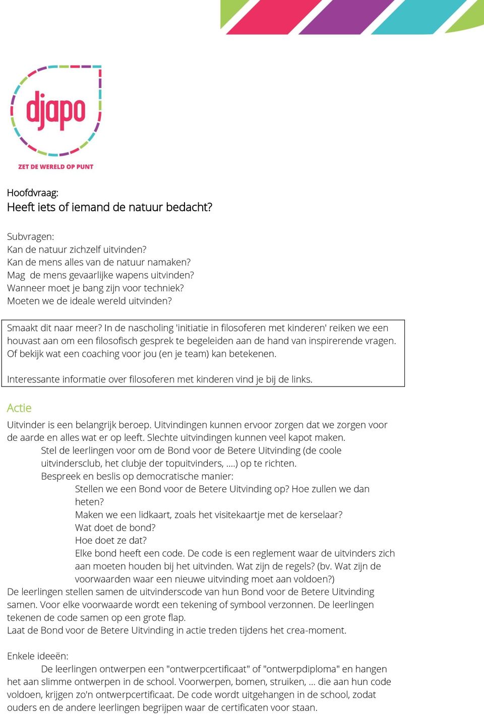 In de nascholing 'initiatie in filosoferen met kinderen' reiken we een houvast aan om een filosofisch gesprek te begeleiden aan de hand van inspirerende vragen.