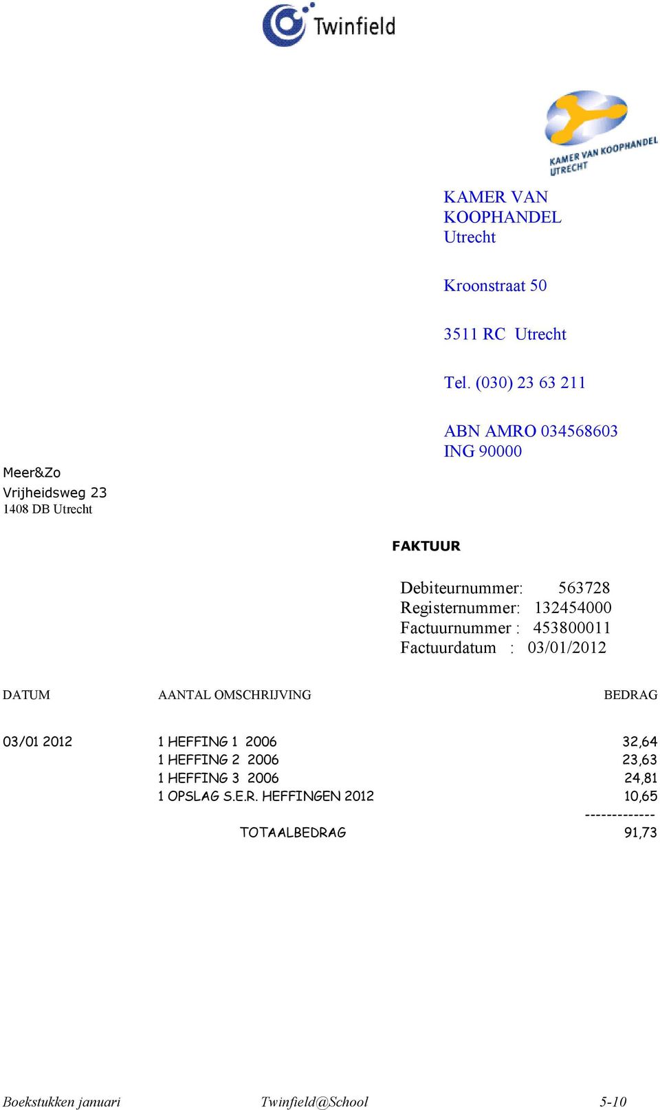 132454000 Factuurnummer : 453800011 Factuurdatum : 03/01/2012 DATUM AANTAL OMSCHRIJVING BEDRAG 03/01 2012 1 HEFFING