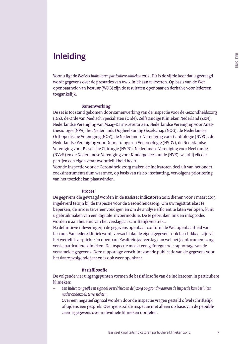 Samenwerking De set is tot stand gekomen door samenwerking van de Inspectie voor de Gezondheidszorg (IGZ), de Orde van Medisch Specialisten (Orde), Zelfstandige Klinieken Nederland (ZKN), Nederlandse