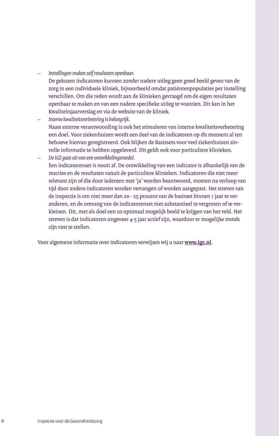 Om die reden wordt aan de klinieken gevraagd om de eigen resultaten openbaar te maken en van een nadere specifieke uitleg te voorzien.