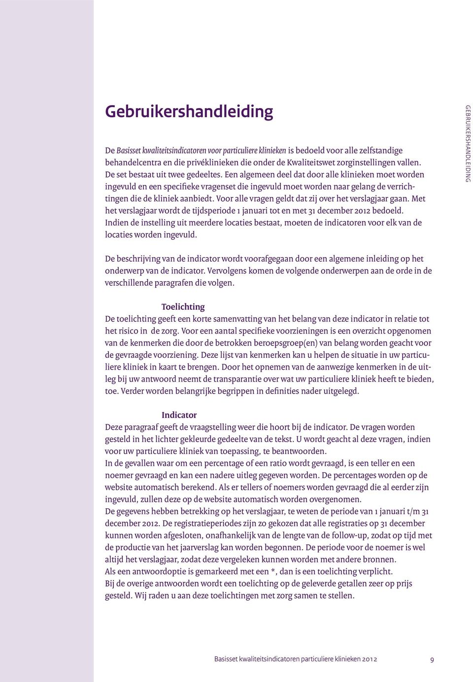 Een algemeen deel dat door alle klinieken moet worden ingevuld en een specifieke vragenset die ingevuld moet worden naar gelang de verrichtingen die de kliniek aanbiedt.