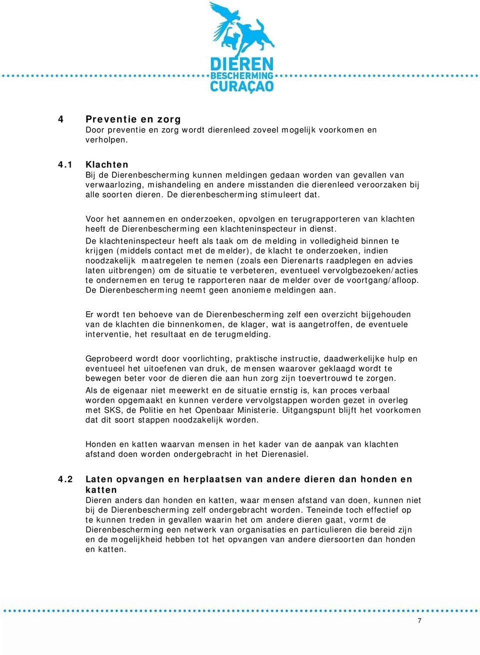 De dierenbescherming stimuleert dat. Voor het aannemen en onderzoeken, opvolgen en terugrapporteren van klachten heeft de Dierenbescherming een klachteninspecteur in dienst.