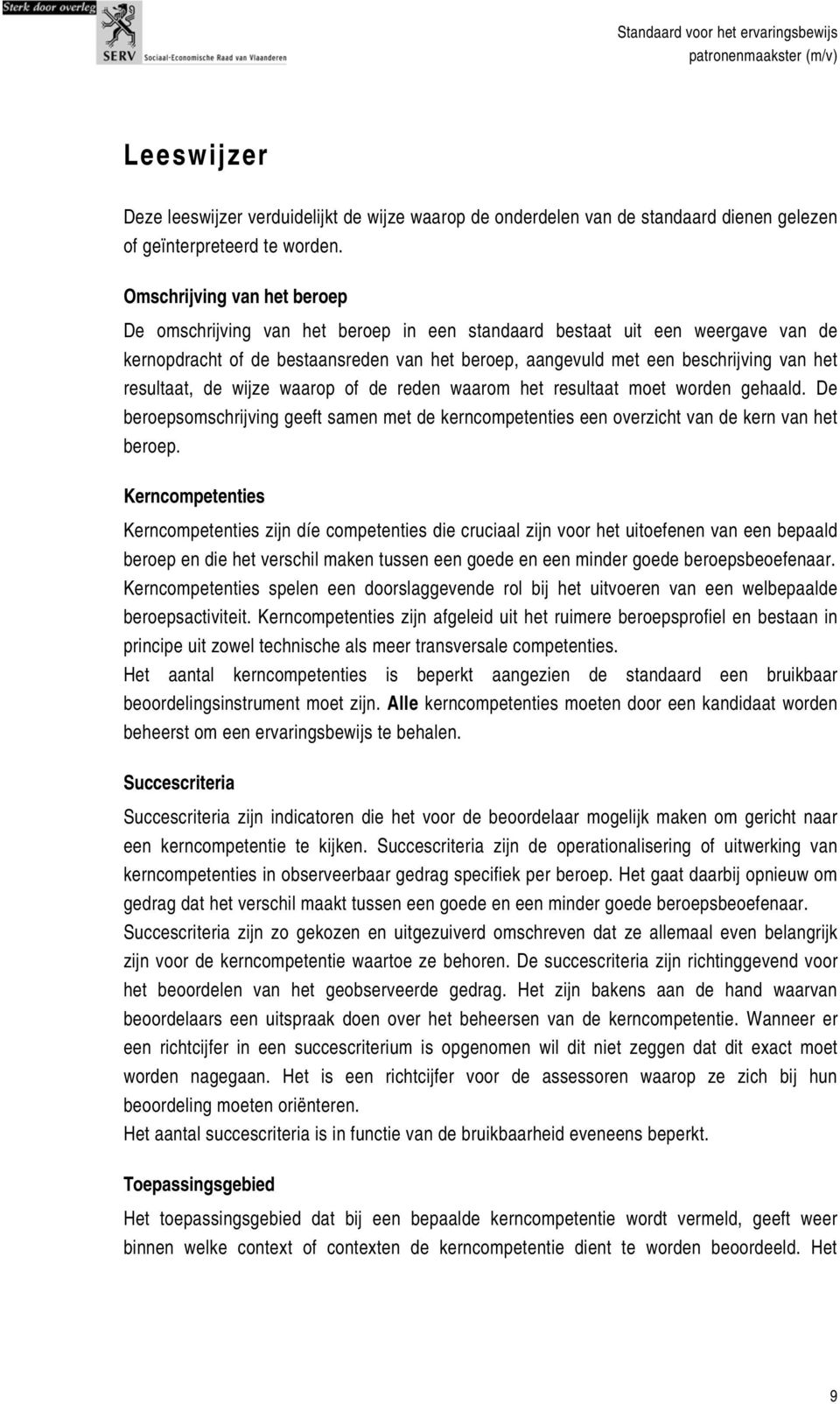 resultaat, de wijze waarop of de reden waarom het resultaat moet worden gehaald. De beroepsomschrijving geeft samen met de kerncompetenties een overzicht van de kern van het beroep.