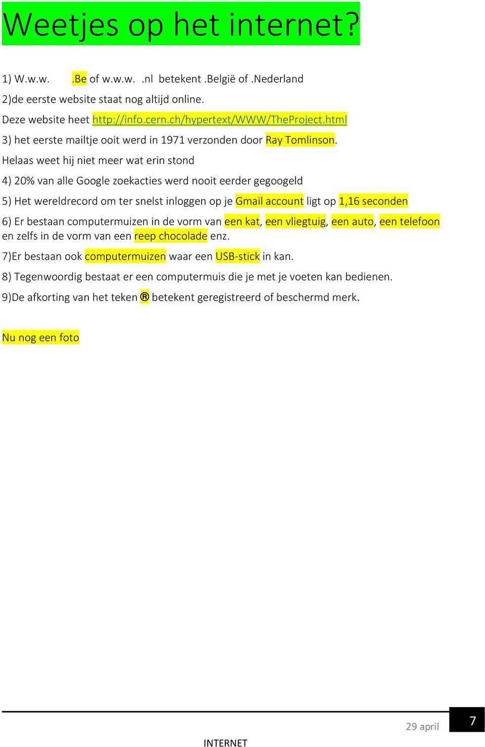 Helaas weet hij niet meer wat erin stond 4) 20% van alle Google zoekacties werd nooit eerder gegoogeld 5) Het wereldrecord om ter snelst inloggen op je Gmail account ligt op 1,16 seconden 6) Er