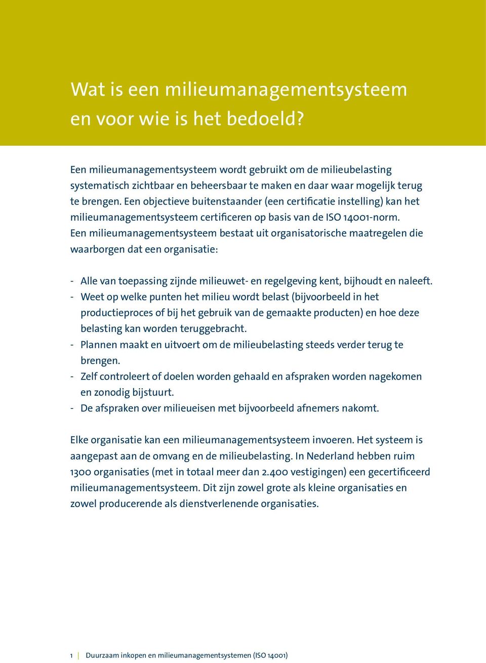 Een objectieve buitenstaander (een certificatie instelling) kan het milieumanagementsysteem certificeren op basis van de ISO 14001-norm.