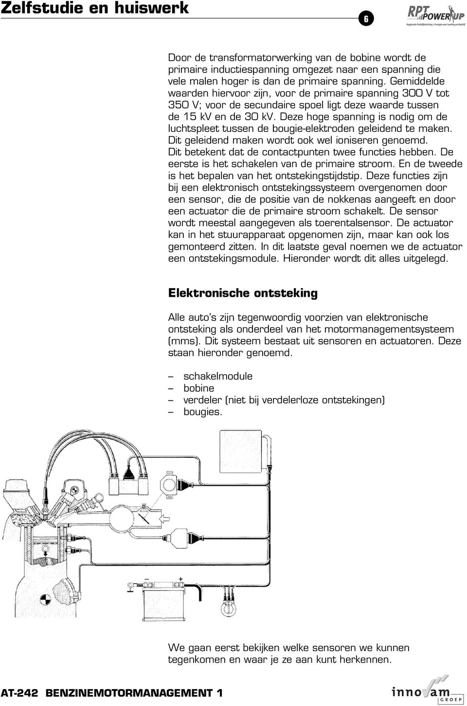 Deze hoge spanning is nodig om de luchtspleet tussen de bougie-elektroden geleidend te maken. Dit geleidend maken wordt ook wel ioniseren genoemd.