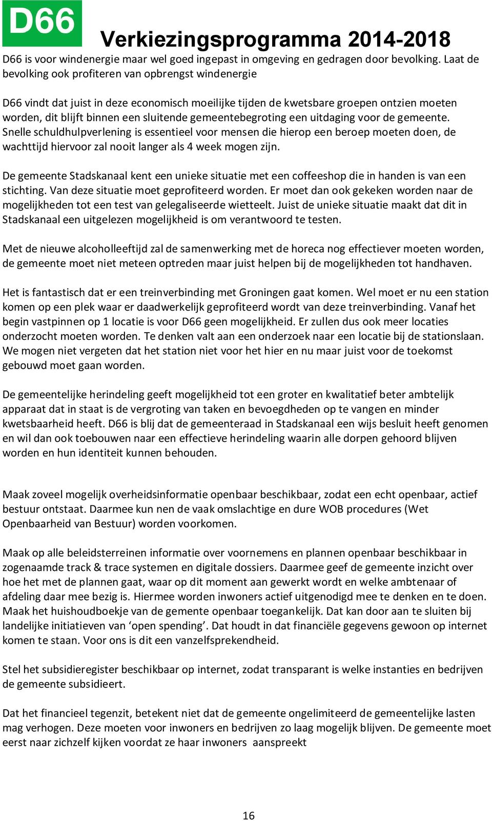 gemeentebegroting een uitdaging voor de gemeente. Snelle schuldhulpverlening is essentieel voor mensen die hierop een beroep moeten doen, de wachttijd hiervoor zal nooit langer als 4 week mogen zijn.