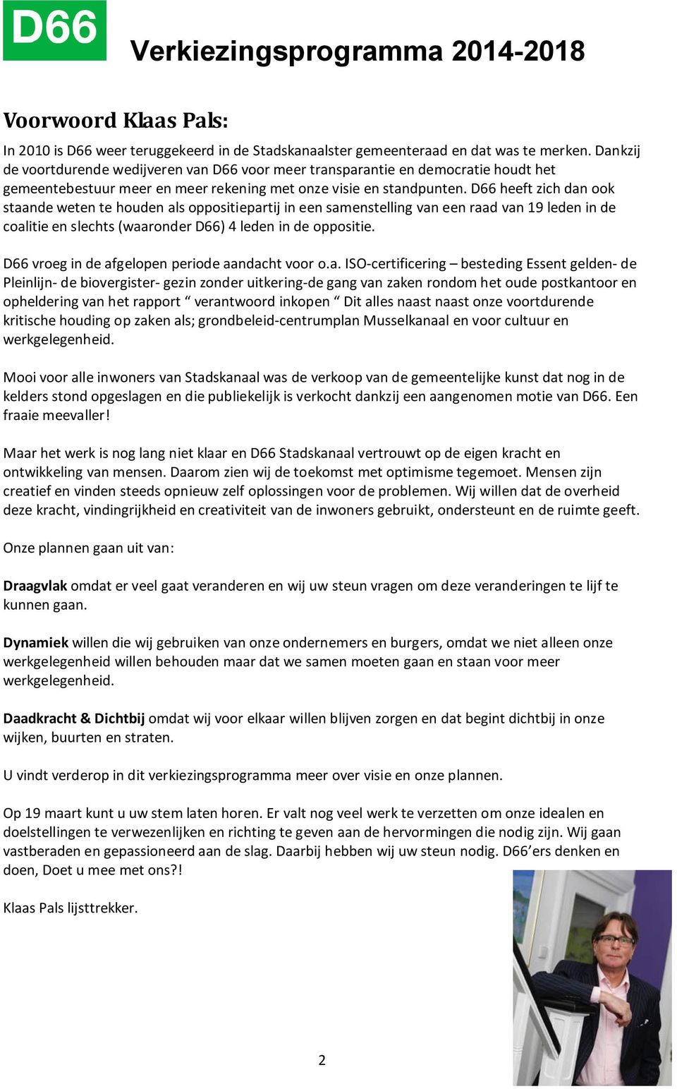 D66 heeft zich dan ook staande weten te houden als oppositiepartij in een samenstelling van een raad van 19 leden in de coalitie en slechts (waaronder D66) 4 leden in de oppositie.