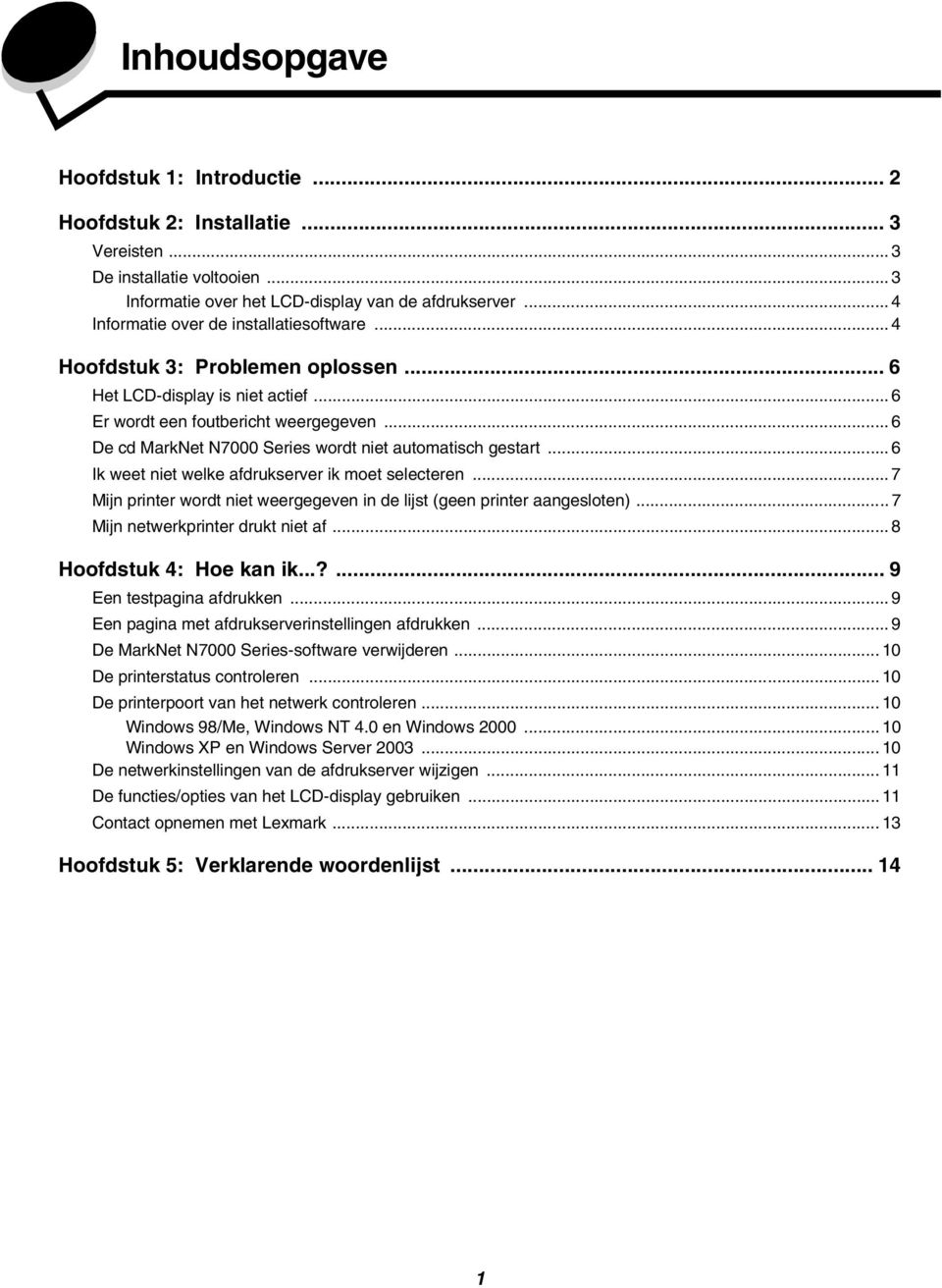 .. 6 De cd MarkNet N7000 Series wordt niet automatisch gestart... 6 Ik weet niet welke afdrukserver ik moet selecteren... 7 Mijn printer wordt niet weergegeven in de lijst (geen printer aangesloten).