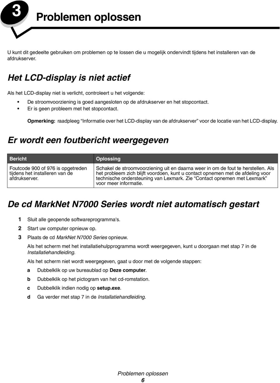 Er is geen probleem met het stopcontact. Opmerking: raadpleeg Informatie over het LCD-display van de afdrukserver voor de locatie van het LCD-display.