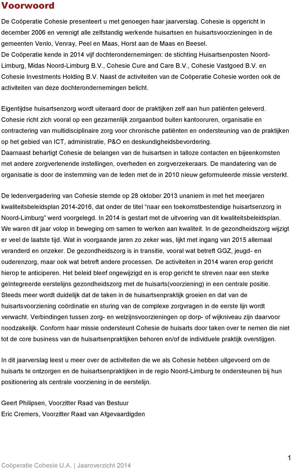De Coöperatie kende in 2014 vijf dochterondernemingen: de stichting Huisartsenposten Noord- Limburg, Midas Noord-Limburg B.V., Cohesie Cure and Care B.V., Cohesie Vastgoed B.V. en Cohesie Investments Holding B.