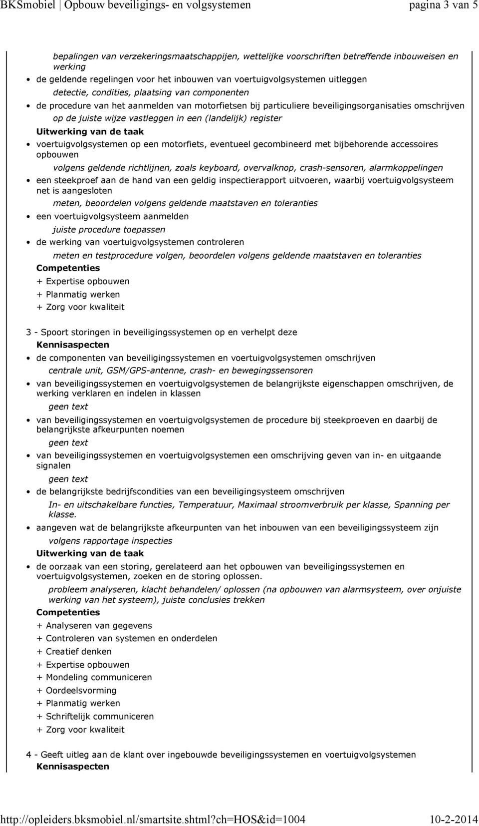 register voertuigvolgsystemen op een motorfiets, eventueel gecombineerd met bijbehorende accessoires opbouwen volgens geldende richtlijnen, zoals keyboard, overvalknop, crash-sensoren,