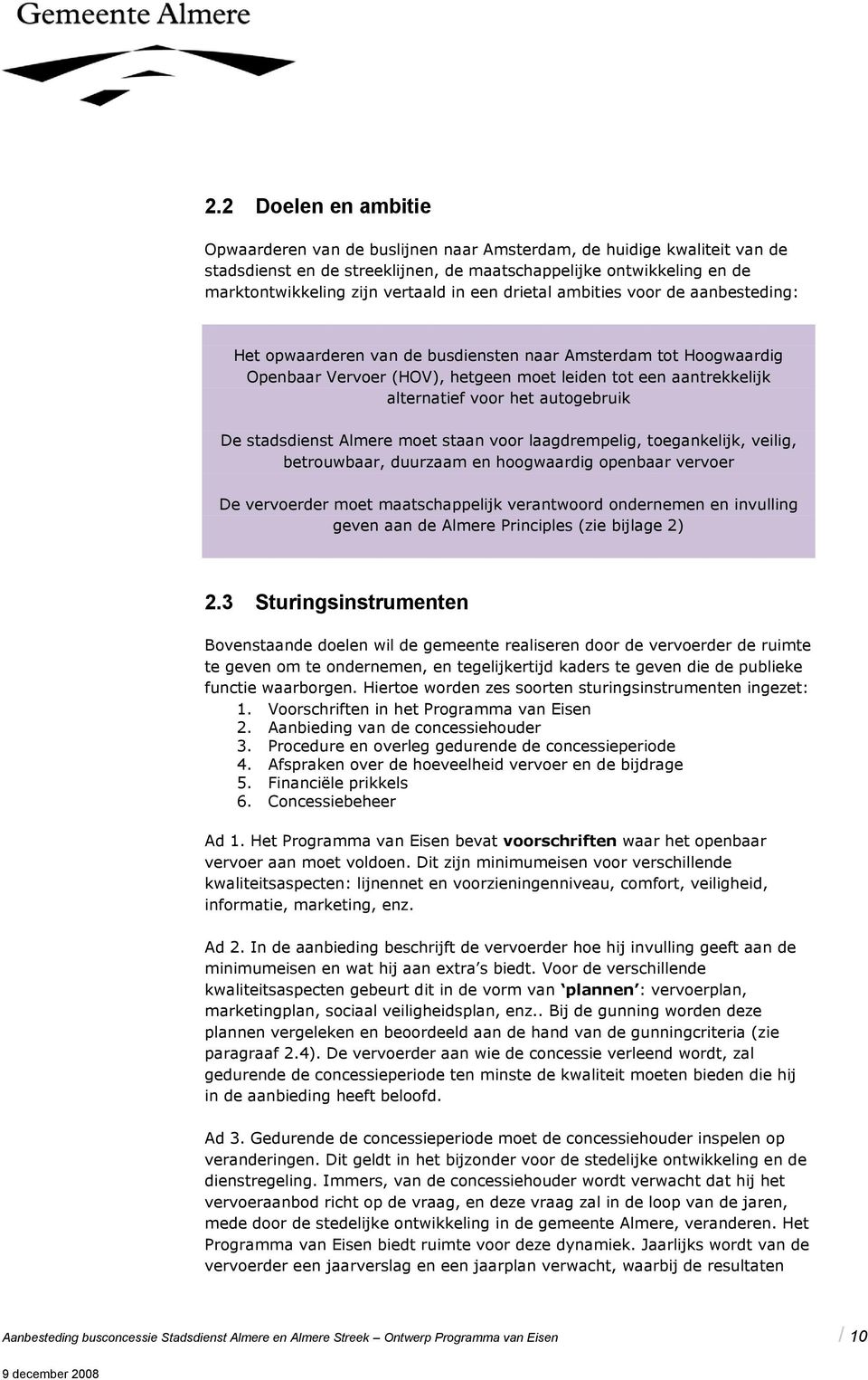 autogebruik De stadsdienst Almere moet staan voor laagdrempelig, toegankelijk, veilig, betrouwbaar, duurzaam en hoogwaardig openbaar vervoer De vervoerder moet maatschappelijk verantwoord ondernemen