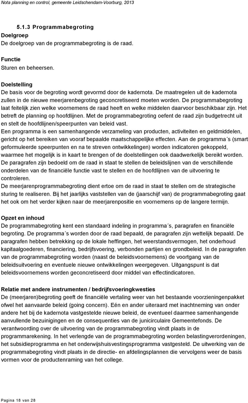 De programmabegroting laat feitelijk zien welke voornemens de raad heeft en welke middelen daarvoor beschikbaar zijn. Het betreft de planning op hoofdlijnen.