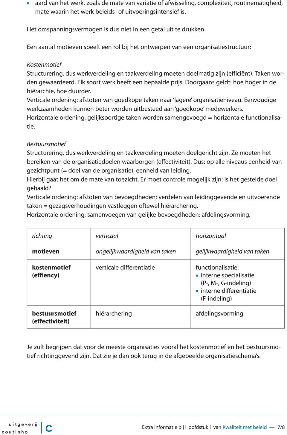 Een aantal motieven speelt een rol bij het ontwerpen van een organisatiestrutuur: Kostenmotief Struturering, dus werkverdeling en taakverdeling moeten doelmatig zijn (effiiënt).