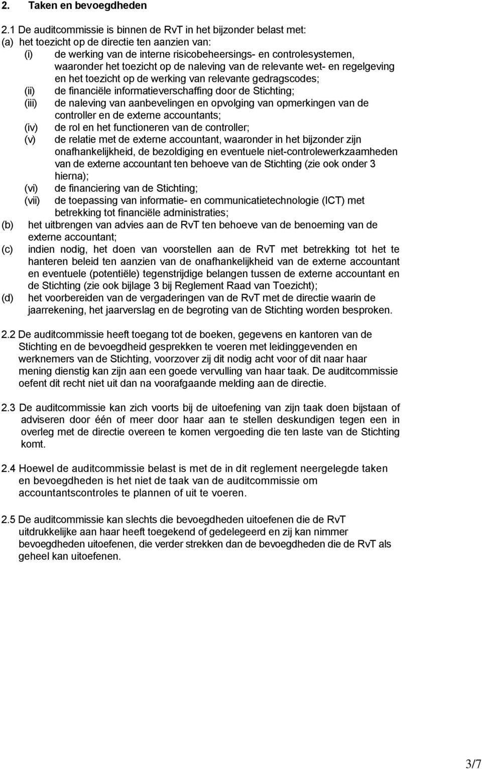 toezicht op de naleving van de relevante wet- en regelgeving en het toezicht op de werking van relevante gedragscodes; (ii) de financiële informatieverschaffing door de Stichting; (iii) de naleving