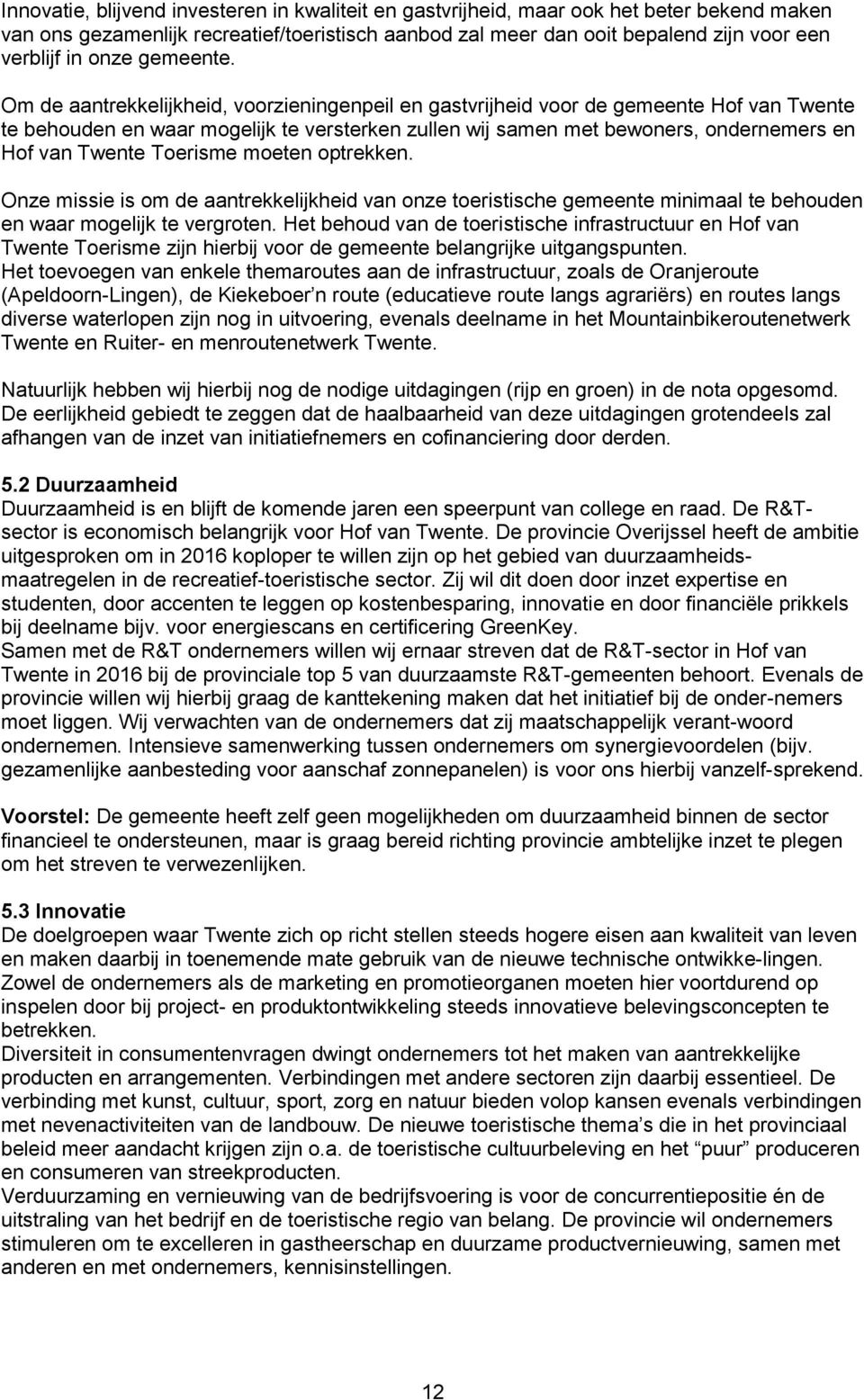 Om de aantrekkelijkheid, voorzieningenpeil en gastvrijheid voor de gemeente Hof van Twente te behouden en waar mogelijk te versterken zullen wij samen met bewoners, ondernemers en Hof van Twente