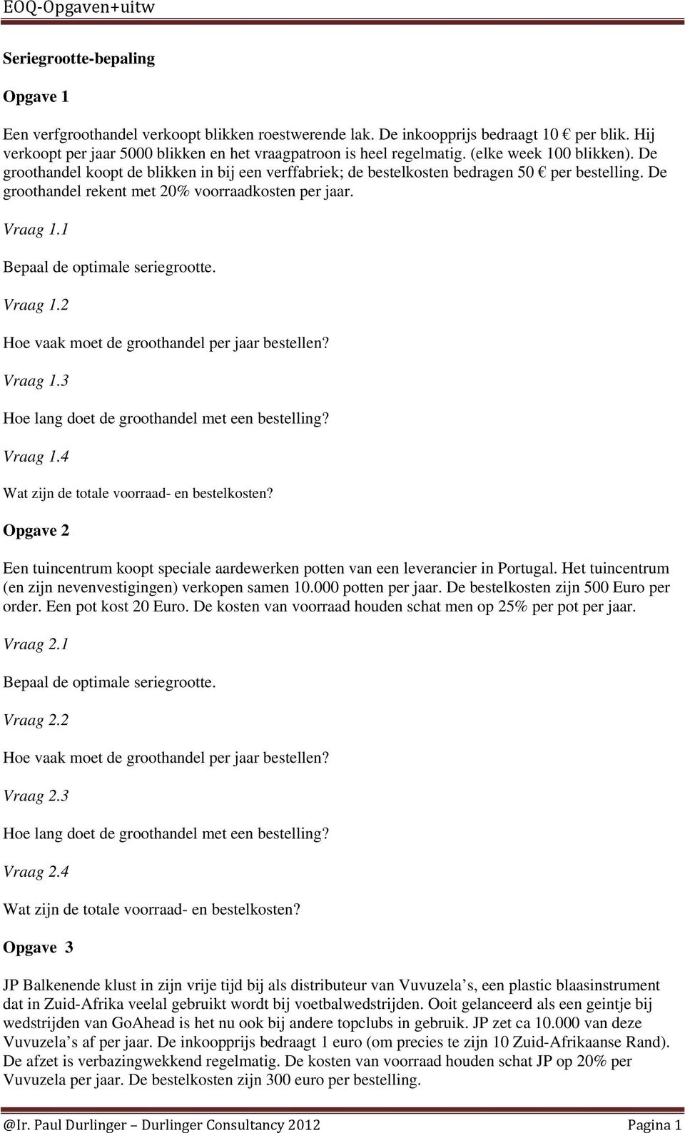 2 Hoe vaak moet de groothandel per jaar bestellen? Vraag 1.3 Hoe lang doet de groothandel met een bestelling? Vraag 1.4 Opgave 2 Een tuincentrum koopt speciale aardewerken potten van een leverancier in Portugal.