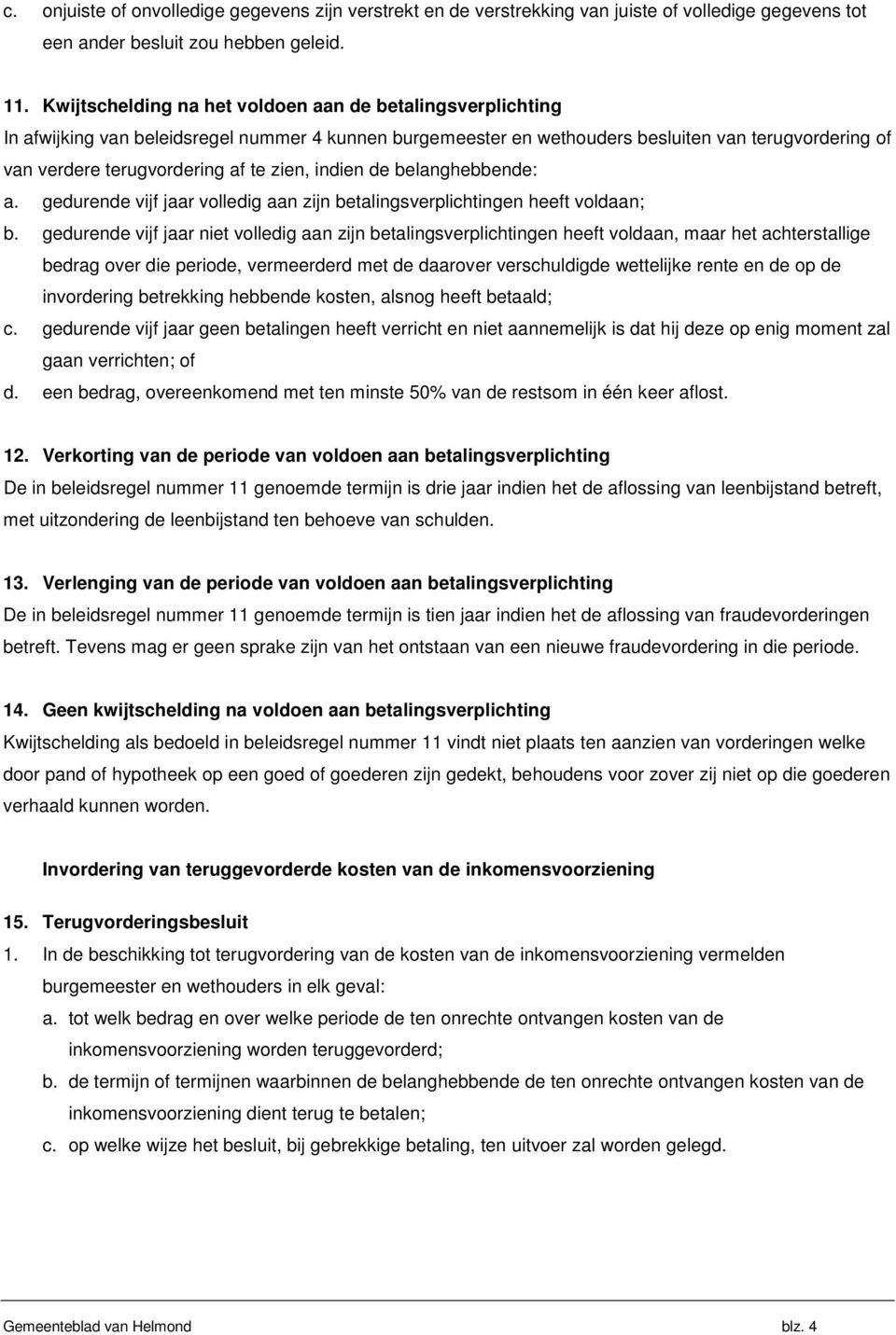 zien, indien de belanghebbende: a. gedurende vijf jaar volledig aan zijn betalingsverplichtingen heeft voldaan; b.