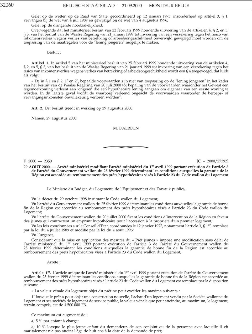 augustus 1996; Gelet op de dringende noodzakelijkheid; Overwegende dat het ministerieel besluit van 22 februari 1999 houdende uitvoering van de artikelen 4, 2, en 5, 3, van het besluit van de Waalse