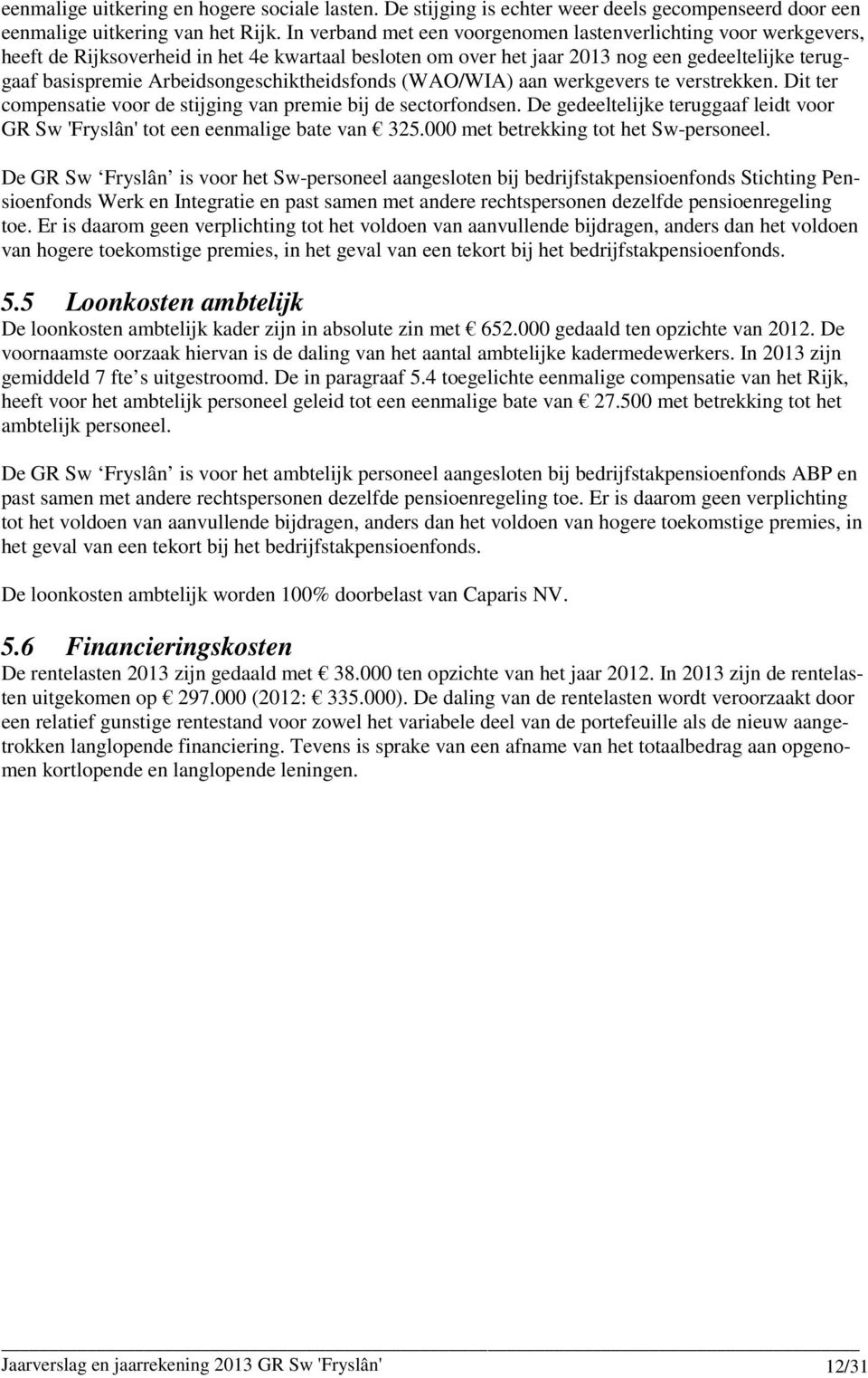 Arbeidsongeschiktheidsfonds (WAO/WIA) aan werkgevers te verstrekken. Dit ter compensatie voor de stijging van premie bij de sectorfondsen.