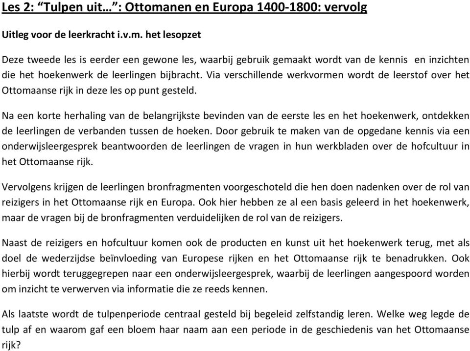 Na een korte herhaling van de belangrijkste bevinden van de eerste les en het hoekenwerk, ontdekken de leerlingen de verbanden tussen de hoeken.