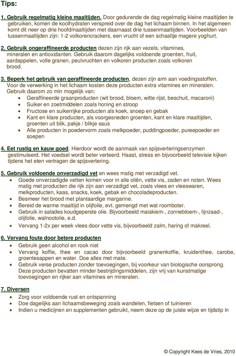 Gebruik ongeraffineerde producten dezen zijn rijk aan vezels, vitamines, mineralen en antioxidanten.